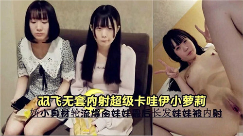 双飞轮操😜🤔😷！无套😂]😅🤭🤪狂干极品卡哇伊小萝莉，嫩🤩😁😍穴深喉内射高😄😉潮哭喊